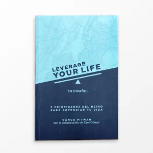Leverage Your Life, 5 prioridades del reino para potenciar tu vida
